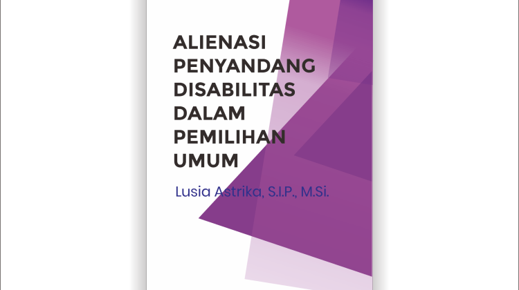 Cover Penyandang Disabilitas Web 750x420 - Alienasi Penyandang Disabilitas dalam Pemilihan Umum, Lusia Astrika, S.I.P., M.Si.